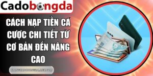 Cách Nạp Tiền Cá Cược