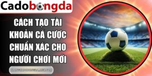 Cách Tạo Tài Khoản Cá Cược